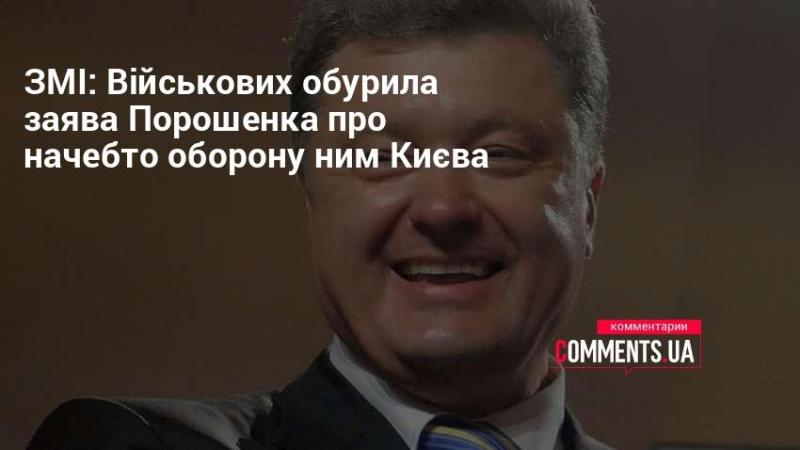 ЗМІ: Військові висловили обурення через слова Порошенка про його нібито захист Києва.