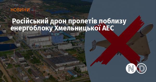 Російський безпілотник пролетів у безпосередній близькості від енергоблоку Хмельницької атомної електростанції.