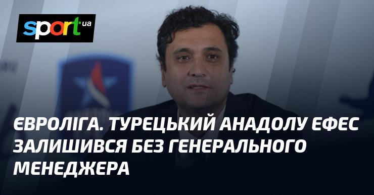 Євроліга. Турецький клуб Анадолу Ефес втратив свого генерального менеджера.